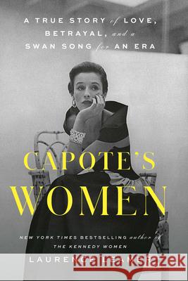 Capote's Women: A True Story of Love, Betrayal, and a Swan Song for an Era