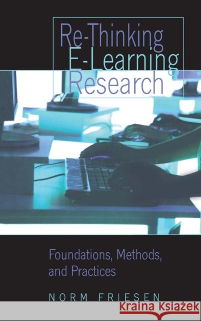 Re-Thinking E-Learning Research; Foundations, Methods, and Practices