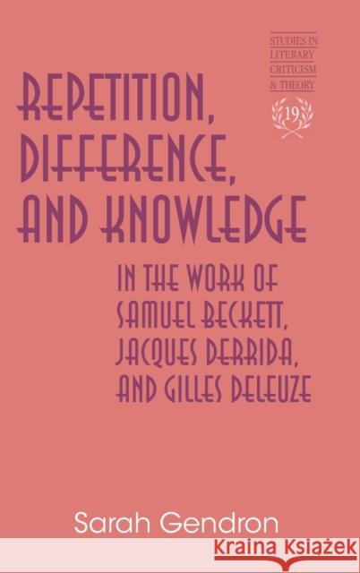 Repetition, Difference, and Knowledge in the Work of Samuel Beckett, Jacques Derrida, and Gilles Deleuze