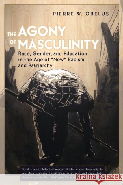 The Agony of Masculinity; Race, Gender, and Education in the Age of New Racism and Patriarchy