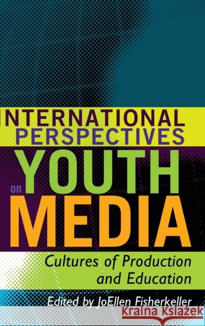 International Perspectives on Youth Media; Cultures of Production and Education