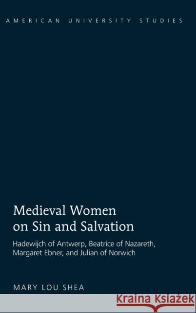 Medieval Women on Sin and Salvation; Hadewijch of Antwerp, Beatrice of Nazareth, Margaret Ebner, and Julian of Norwich