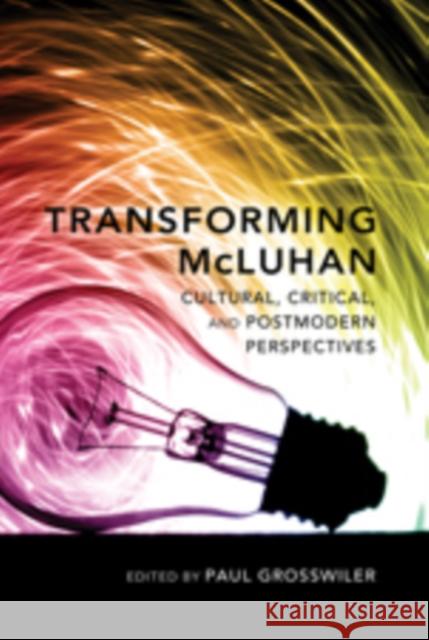 Transforming McLuhan: Cultural, Critical, and Postmodern Perspectives