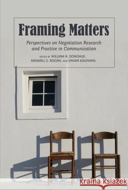 Framing Matters: Perspectives on Negotiation Research and Practice in Communication