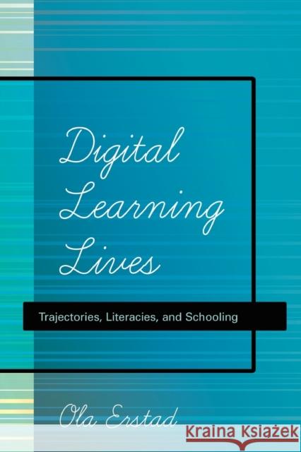 Digital Learning Lives; Trajectories, Literacies, and Schooling