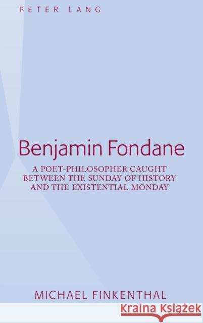 Benjamin Fondane; A Poet-Philosopher Caught Between the Sunday of History and the Existential Monday