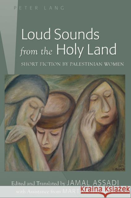 Loud Sounds from the Holy Land: Short Fiction by Palestinian Women- Edited and Translated by Jamal Assadi- With Assistance from Martha Moody