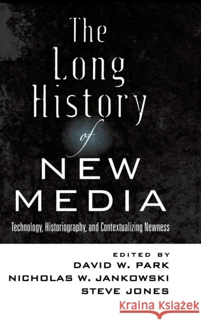 The Long History of New Media; Technology, Historiography, and Contextualizing Newness