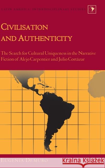 Civilisation and Authenticity: The Search for Cultural Uniqueness in the Narrative Fiction of Alejo Carpentier and Julio Cortázar