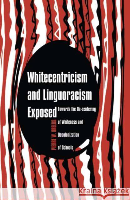 Whitecentricism and Linguoracism Exposed: Towards the De-Centering of Whiteness and Decolonization of Schools