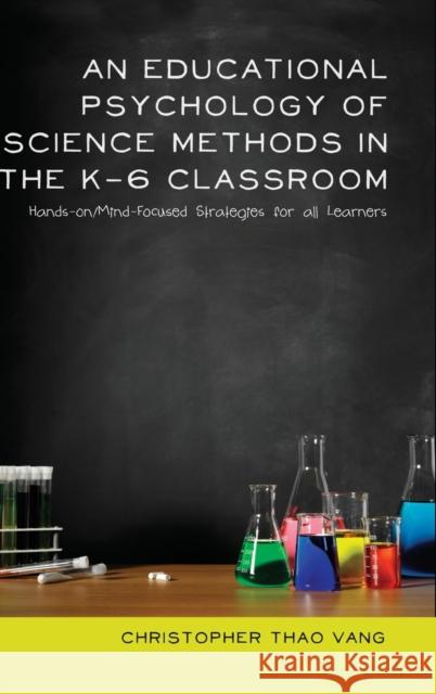 An Educational Psychology of Science Methods in the K-6 Classroom: Hands-On/Mind-Focused Strategies for All Learners