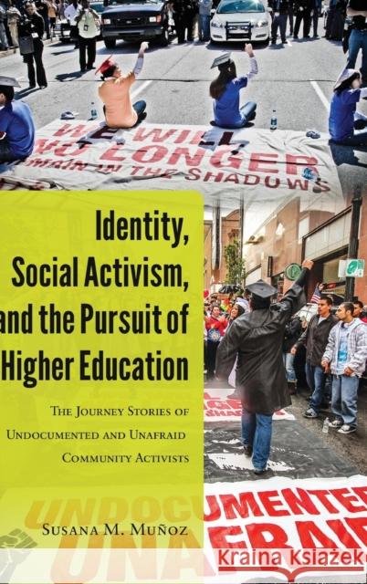 Identity, Social Activism, and the Pursuit of Higher Education: The Journey Stories of Undocumented and Unafraid Community Activists