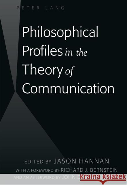 Philosophical Profiles in the Theory of Communication: With a Foreword by Richard J. Bernstein and an Afterword by John Durham Peters