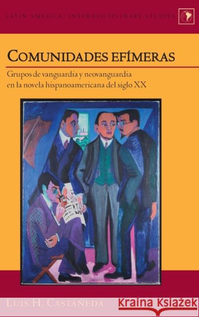 Comunidades Efímeras: Grupos de Vanguardia Y Neovanguardia En La Novela Hispanoamericana del Siglo XX