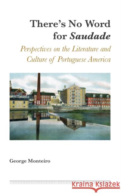 There's No Word for «Saudade»: Perspectives on the Literature and Culture of Portuguese America