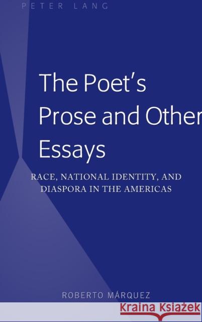 The Poet's Prose and Other Essays; Race, National Identity, and Diaspora in the Americas