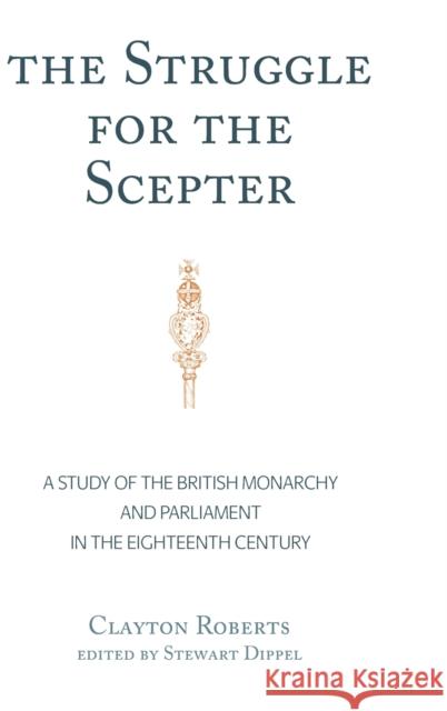 The Struggle for the Scepter: A Study of the British Monarchy and Parliament in the Eighteenth Century