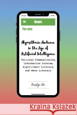Algorithmic Audience in the Age of Artificial Intelligence: Tailored Communication, Information Cocoons, Algorithmic Literacy, and News Literacy