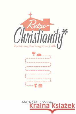 Retrochristianity: Reclaiming the Forgotten Faith