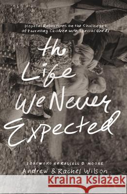 The Life We Never Expected: Hopeful Reflections on the Challenges of Parenting Children with Special Needs