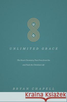 Unlimited Grace: The Heart Chemistry That Frees from Sin and Fuels the Christian Life