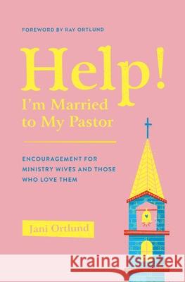Help! I'm Married to My Pastor: Encouragement for Ministry Wives and Those Who Love Them