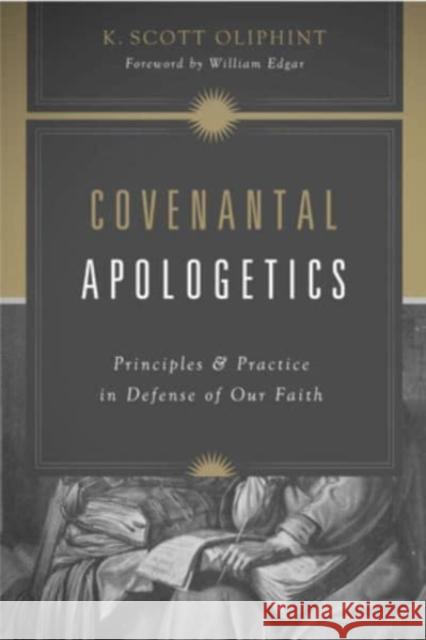 Covenantal Apologetics: Principles and Practice in Defense of Our Faith