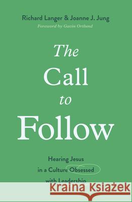 The Call to Follow: Hearing Jesus in a Culture Obsessed with Leadership