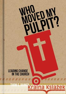 Who Moved My Pulpit?: Leading Change in the Church