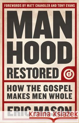Manhood Restored: How the Gospel Makes Men Whole