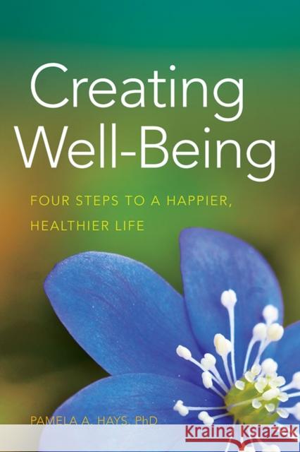 Creating Well-Being: Four Steps to a Happier, Healthier Life