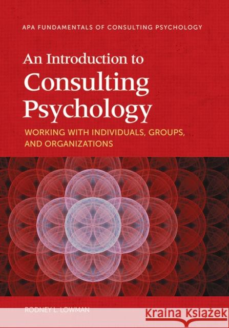 An Introduction to Consulting Psychology: Working with Individuals, Groups, and Organizations