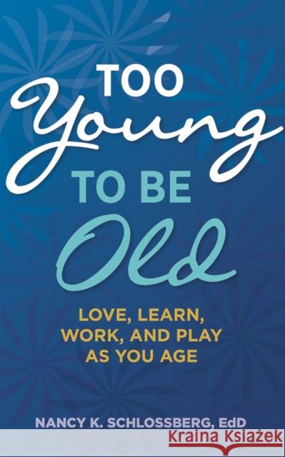 Too Young to Be Old: Love, Learn, Work, and Play as You Age (Retire Smart, Retire Happy Series Book 3)