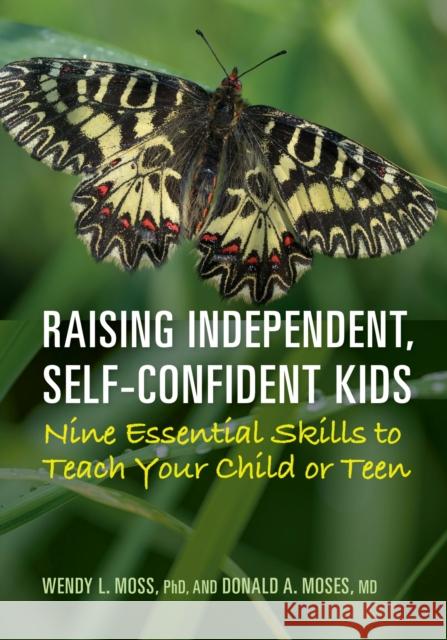 Raising Independent, Self-Confident Kids: Nine Essential Skills to Teach Your Child or Teen