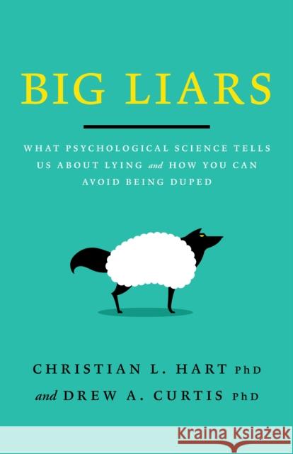 Big Liars: What Psychological Science Tells Us About Lying and How You Can Avoid Being Duped