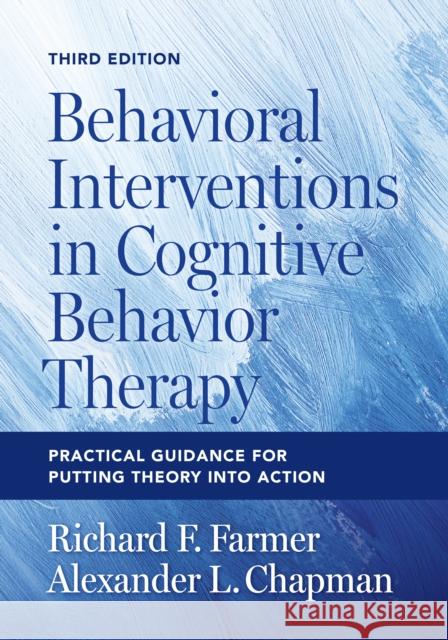 Behavioral Interventions in Cognitive Behavior Therapy: Practical Guidance for Putting Theory Into Action