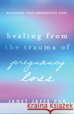 Healing from the Trauma of Pregnancy Loss: Reclaiming Your Reproductive Story