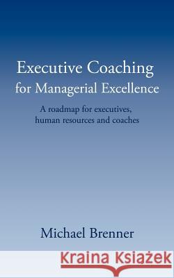 Executive Coaching for Managerial Excellence: A roadmap for executives, human resources and coaches