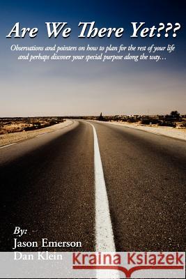 Are We There Yet: Observations and pointers on how to plan for the rest of your life and perhaps discover your special purpose along the