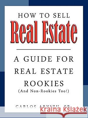 How to Sell Real Estate: A GUIDE FOR REAL ESTATE ROOKIES (And Non-Rookies, Too!)