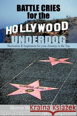 Battle Cries for the Hollywood Underdog: Motivation & Inspiration for Your Journey to the Top