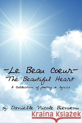 Le Beau Coeur The Beautiful Heart: A Collection of poetry & lyrics