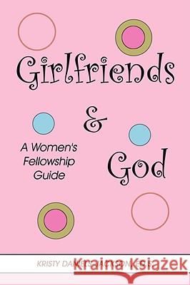 Girlfriends and God: A Women's Fellowship Guide