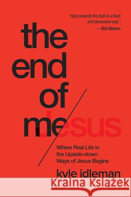 The End of Me: Where Real Life in the Upside-Down Ways of Jesus Begins