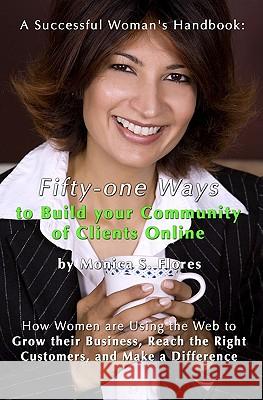 A Successful Woman's Handbook: Fifty-One Ways To Build Your Community Of Clients Online: How Women Are Using The Web To Grow Their Business, Reach Th