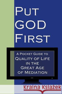 Put God First: A Pocket Guide to Quality of Life in the Great Age of Mediation