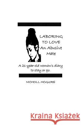 Laboring To Love An Abusive Mate: A 21-Year-Old Woman's Diary To Stay Or Go