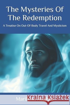 The Mysteries Of The Redemption: A Treatise On Out-Of-Body Travel And Mysticism