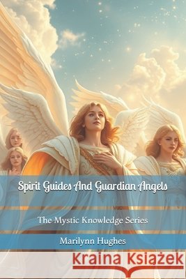 Spirit Guides And Guardian Angels: The Mystic Knowledge Series