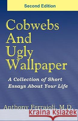 Cobwebs And Ugly Wallpaper- Second Edition: A Collection Of Short Essays About Your Life